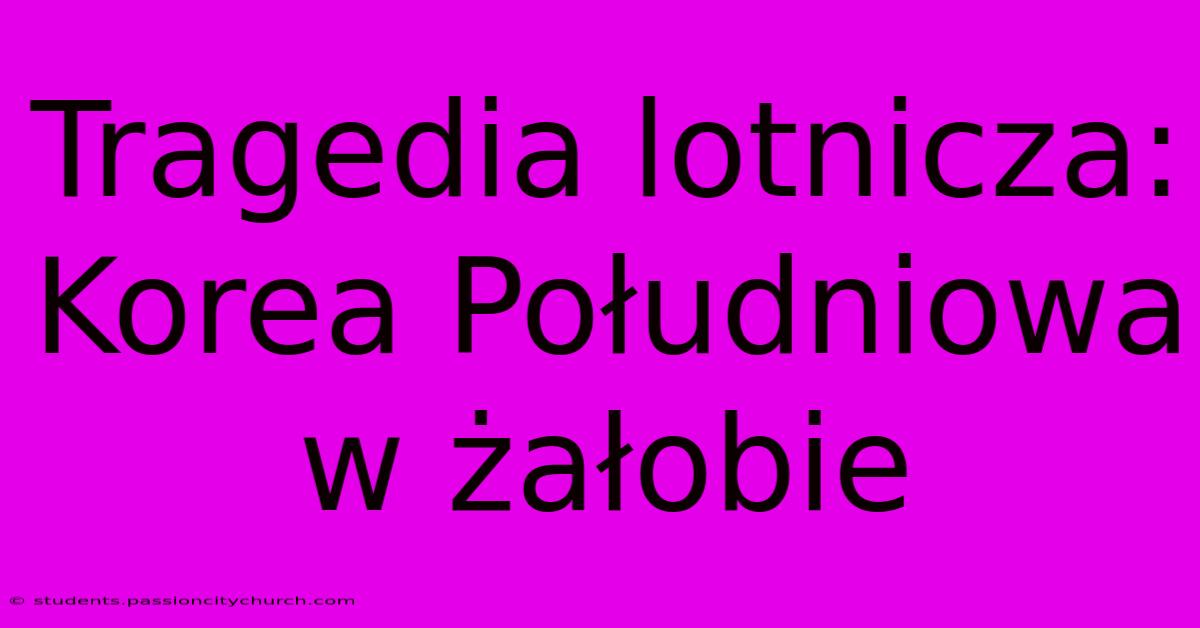 Tragedia Lotnicza: Korea Południowa W Żałobie