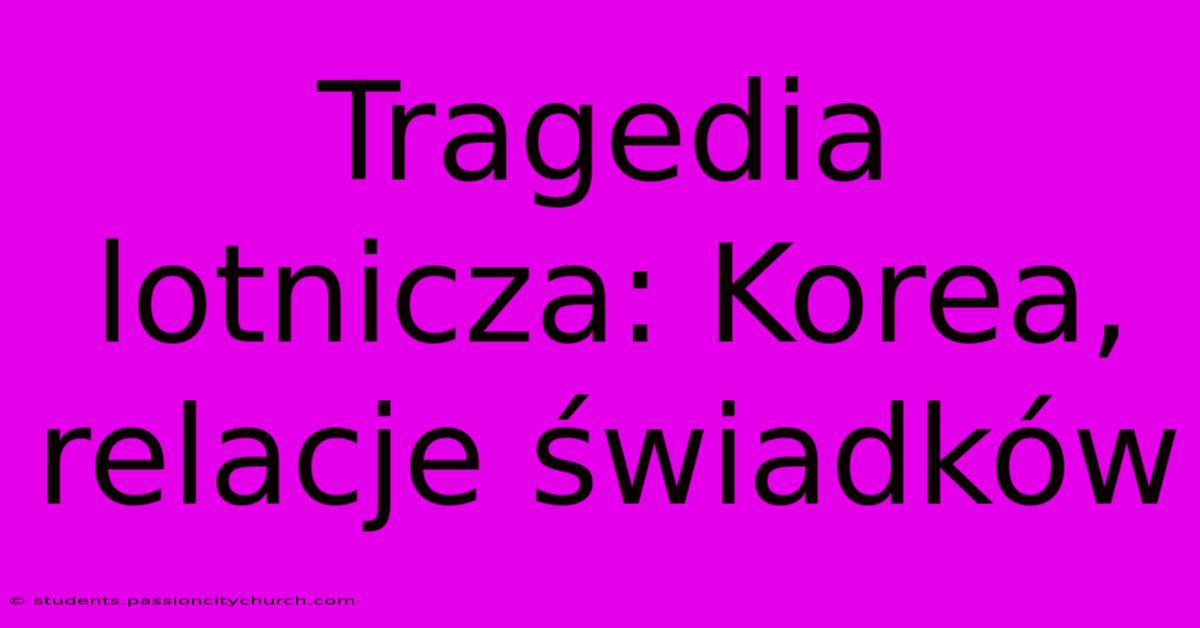 Tragedia Lotnicza: Korea, Relacje Świadków