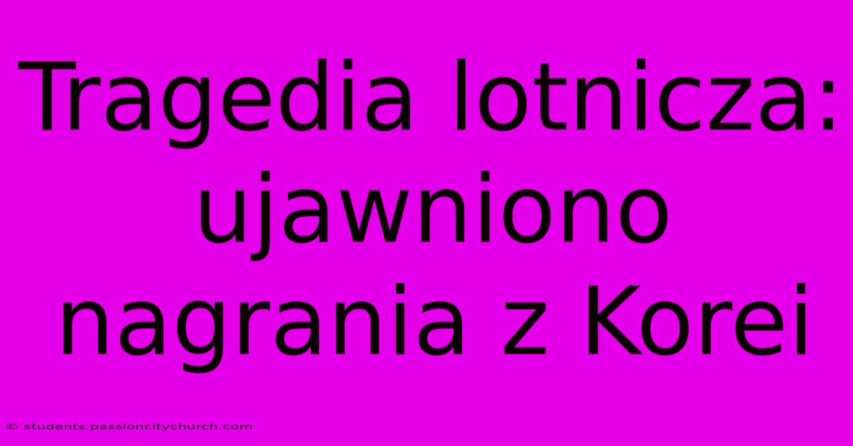 Tragedia Lotnicza: Ujawniono Nagrania Z Korei