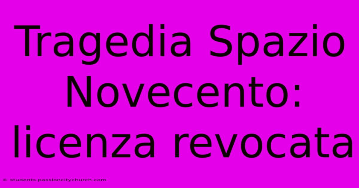 Tragedia Spazio Novecento: Licenza Revocata