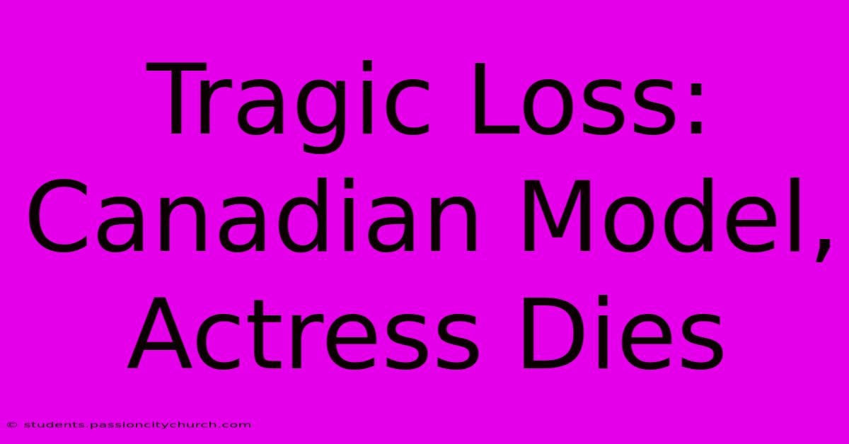 Tragic Loss: Canadian Model, Actress Dies