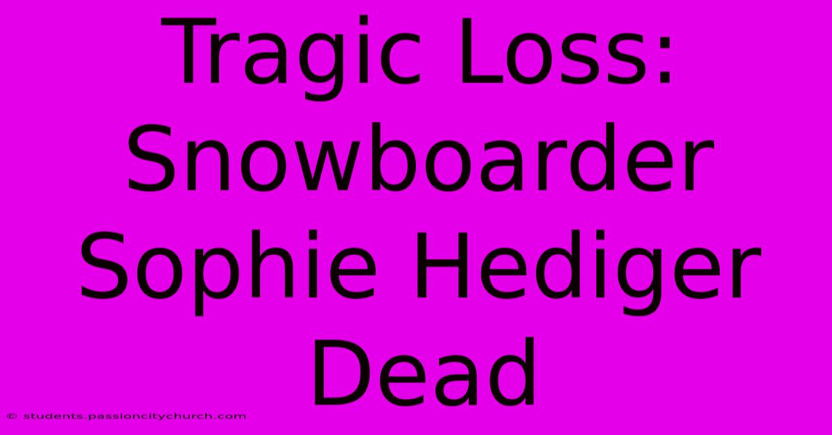 Tragic Loss: Snowboarder Sophie Hediger Dead