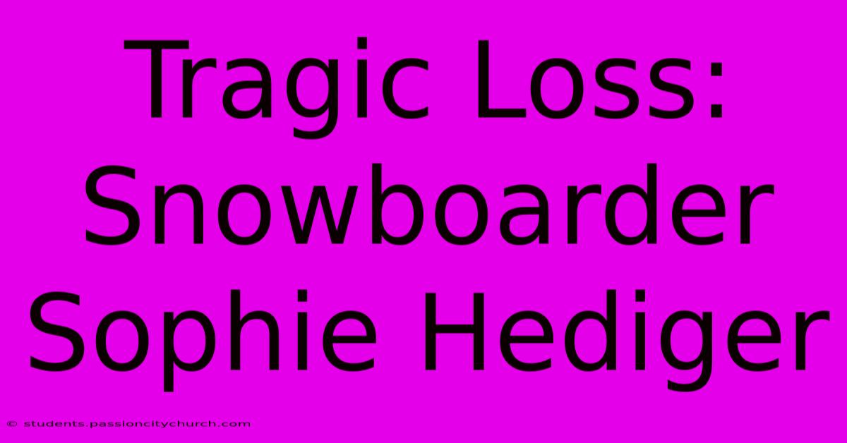 Tragic Loss: Snowboarder Sophie Hediger