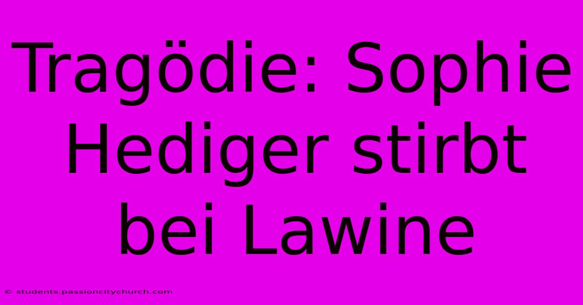 Tragödie: Sophie Hediger Stirbt Bei Lawine