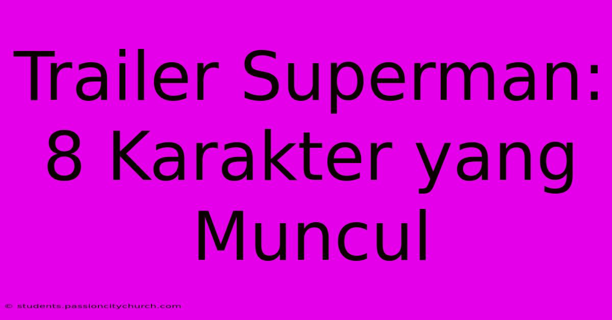 Trailer Superman: 8 Karakter Yang Muncul