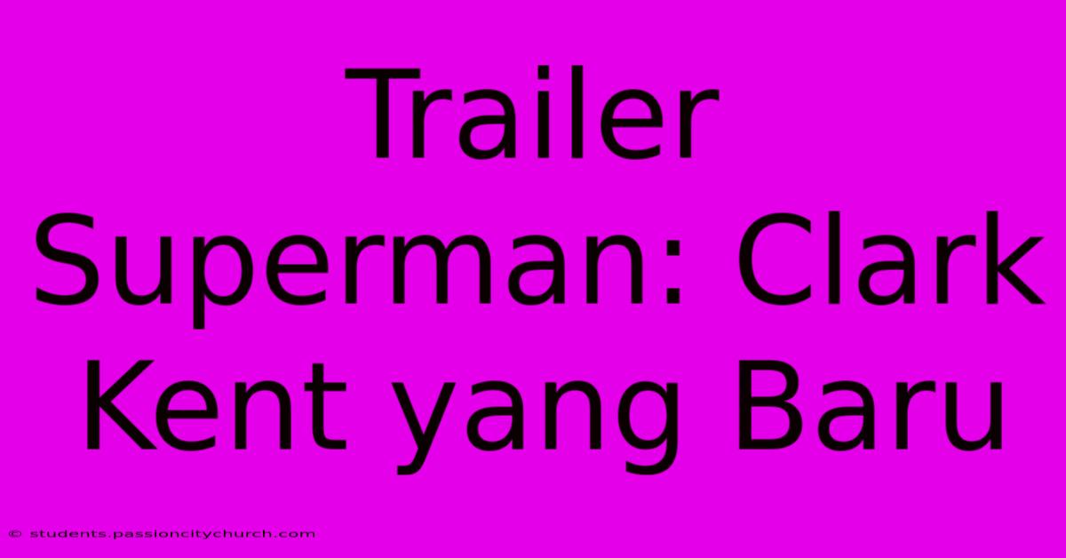 Trailer Superman: Clark Kent Yang Baru