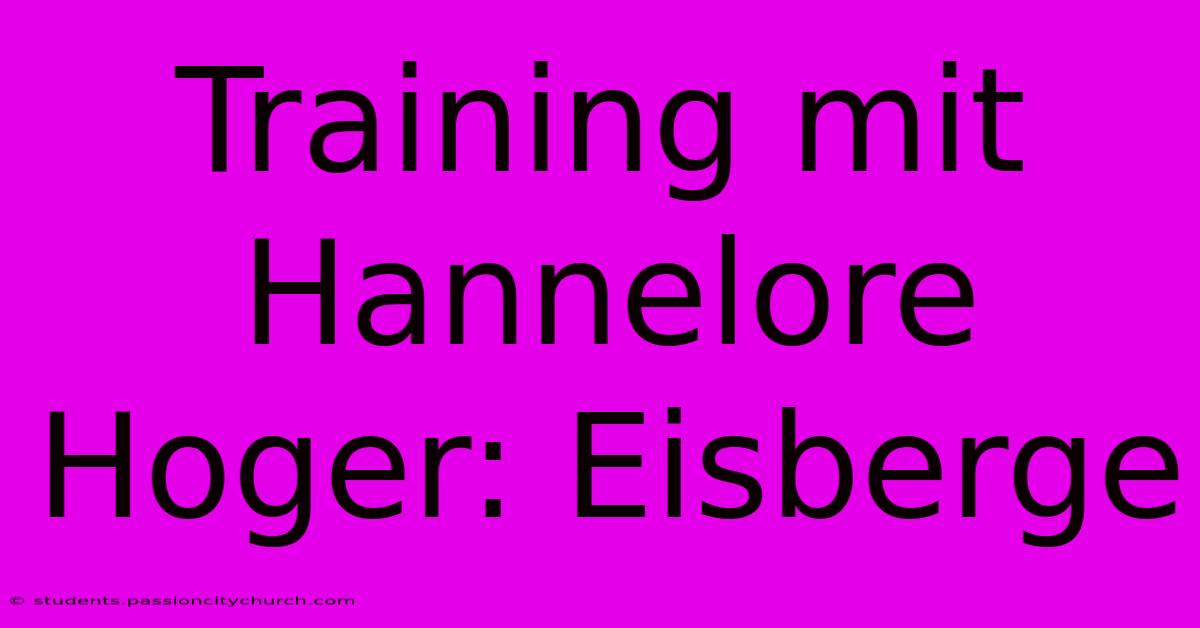 Training Mit Hannelore Hoger: Eisberge