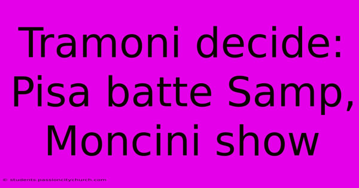 Tramoni Decide: Pisa Batte Samp, Moncini Show