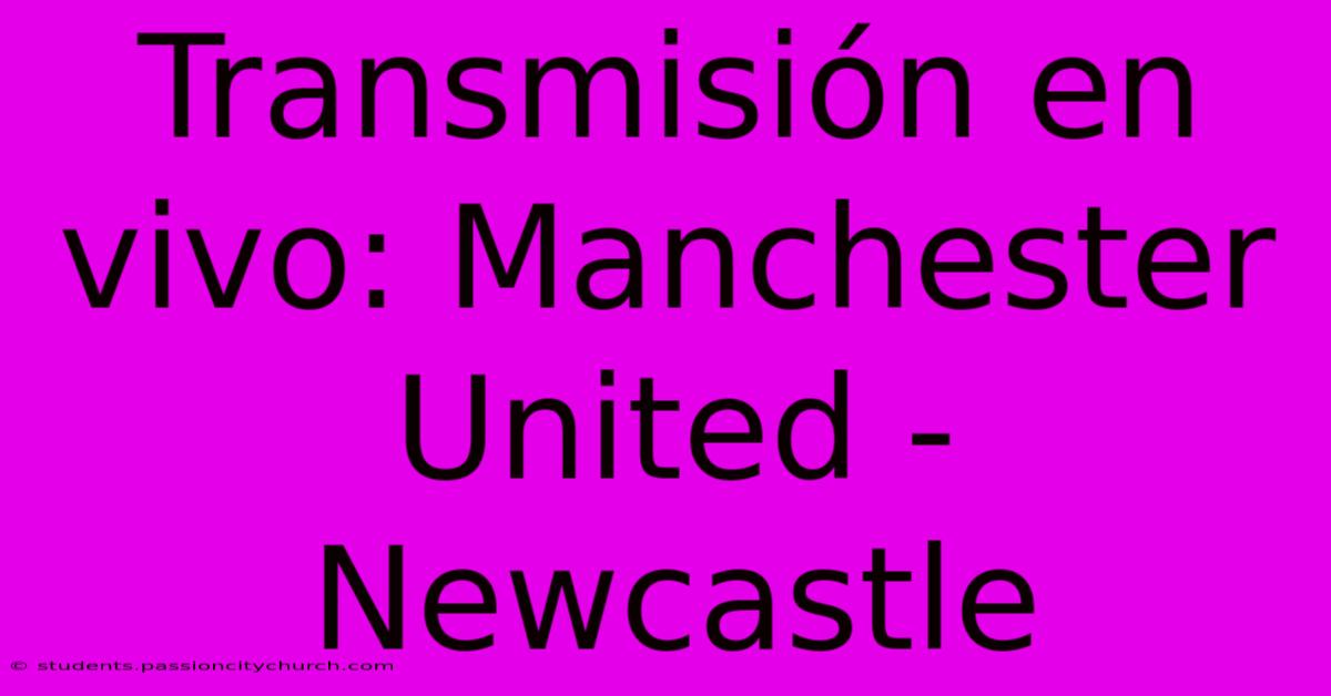 Transmisión En Vivo: Manchester United - Newcastle