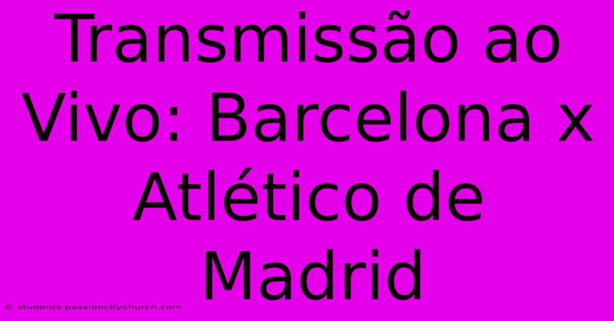 Transmissão Ao Vivo: Barcelona X Atlético De Madrid