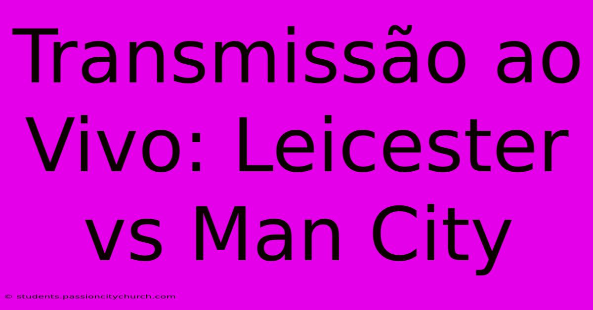 Transmissão Ao Vivo: Leicester Vs Man City