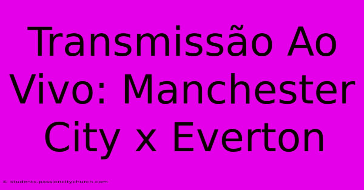 Transmissão Ao Vivo: Manchester City X Everton