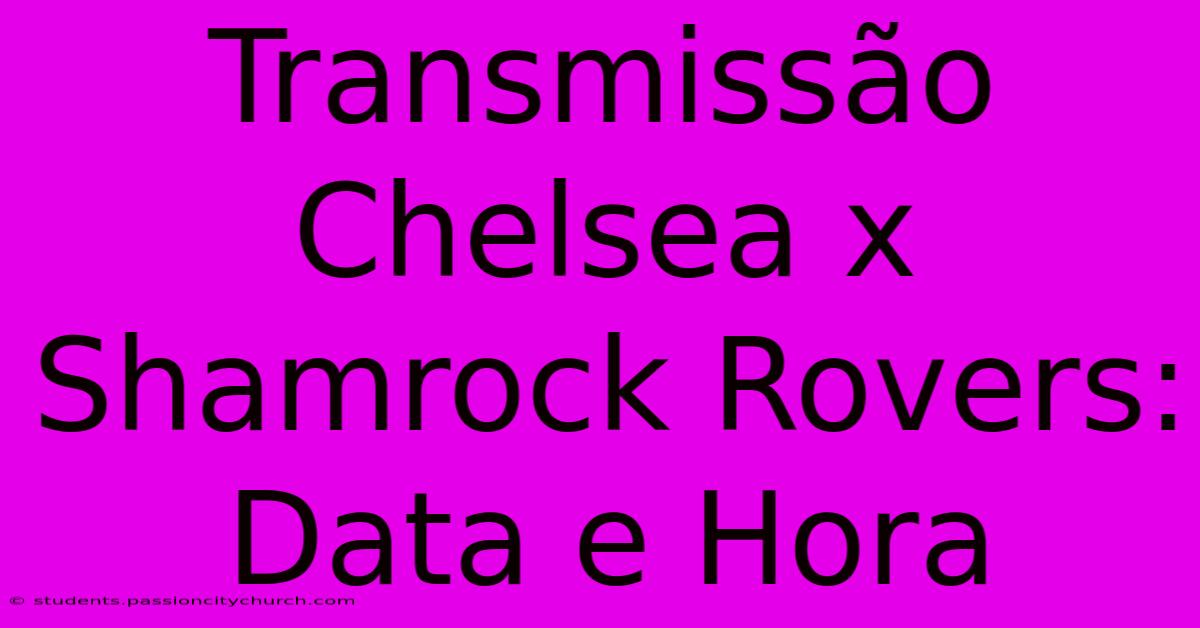 Transmissão Chelsea X Shamrock Rovers: Data E Hora