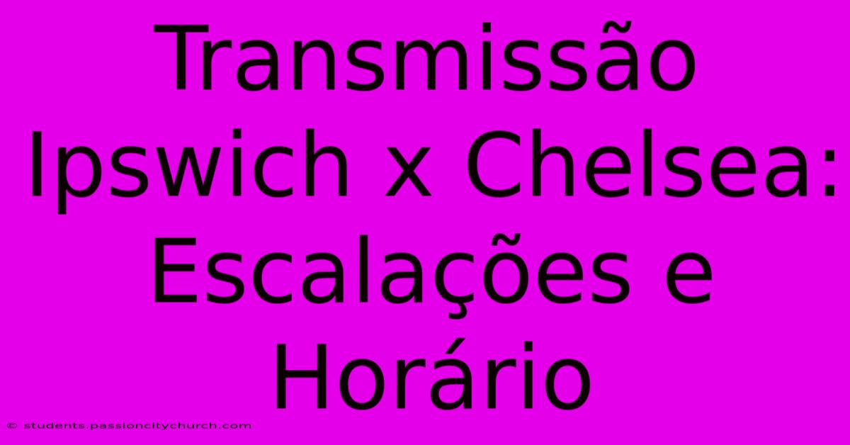 Transmissão Ipswich X Chelsea: Escalações E Horário