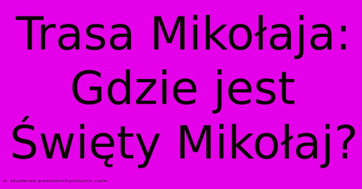 Trasa Mikołaja: Gdzie Jest Święty Mikołaj?