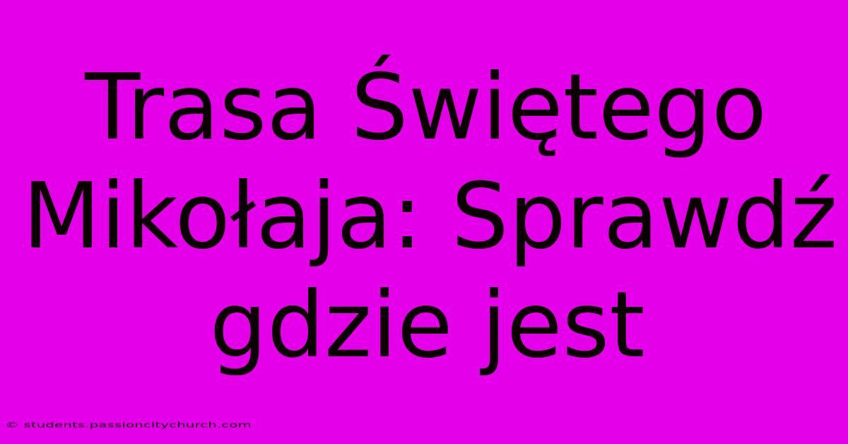 Trasa Świętego Mikołaja: Sprawdź Gdzie Jest