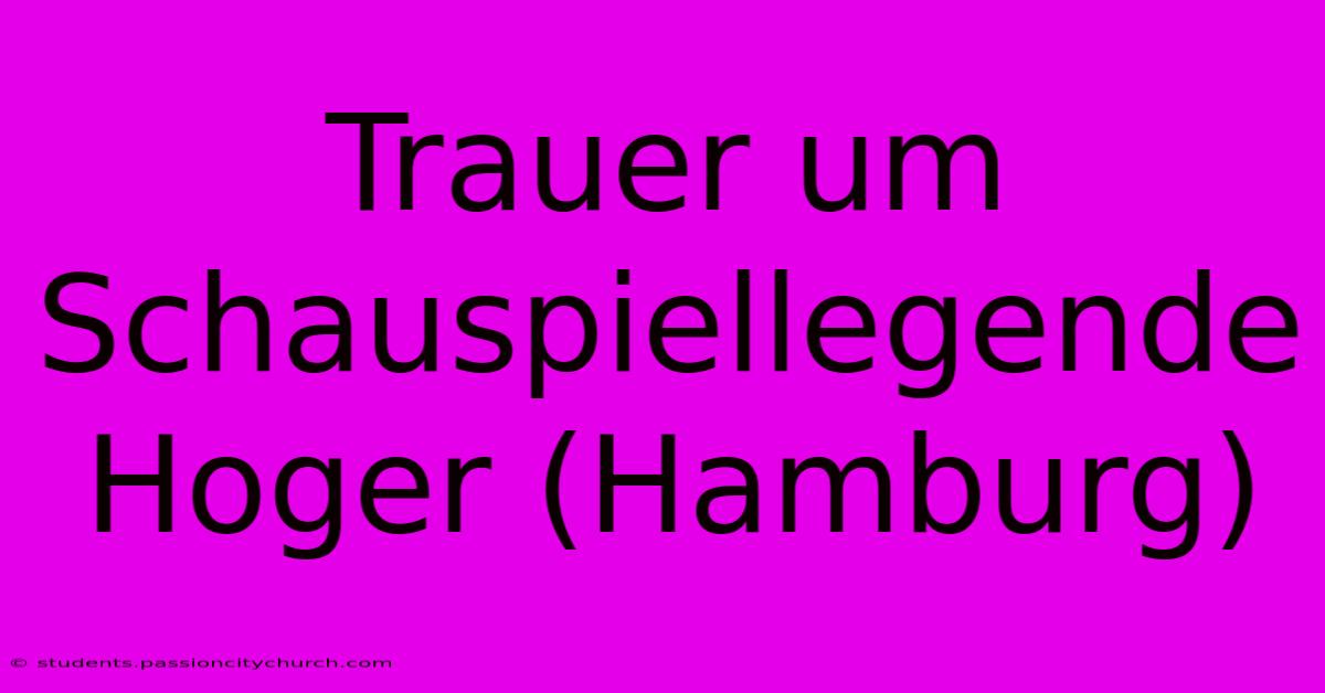 Trauer Um Schauspiellegende Hoger (Hamburg)