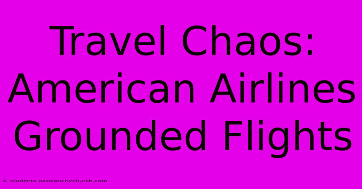 Travel Chaos: American Airlines Grounded Flights