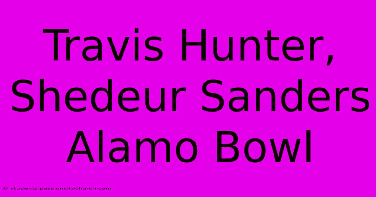 Travis Hunter, Shedeur Sanders Alamo Bowl