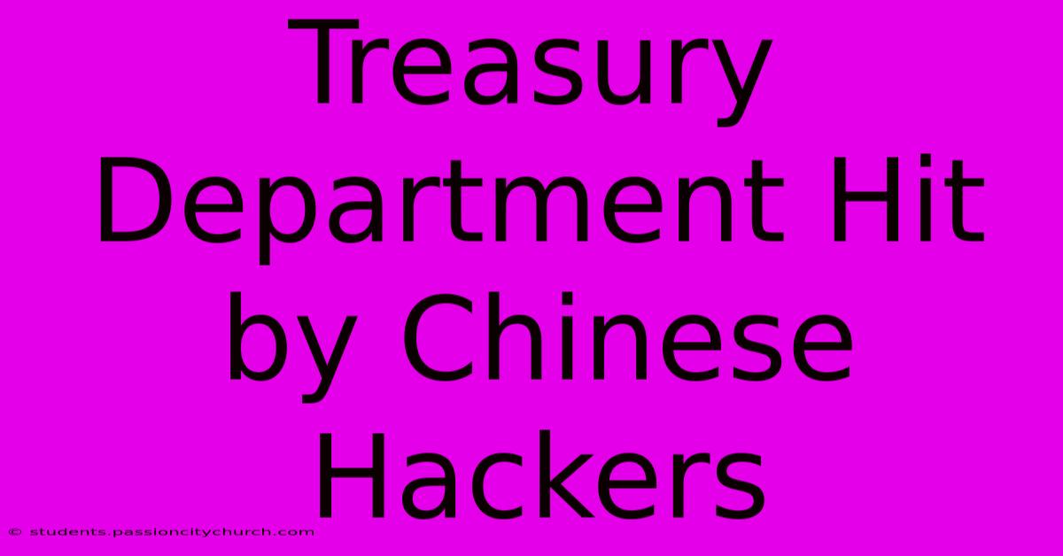 Treasury Department Hit By Chinese Hackers