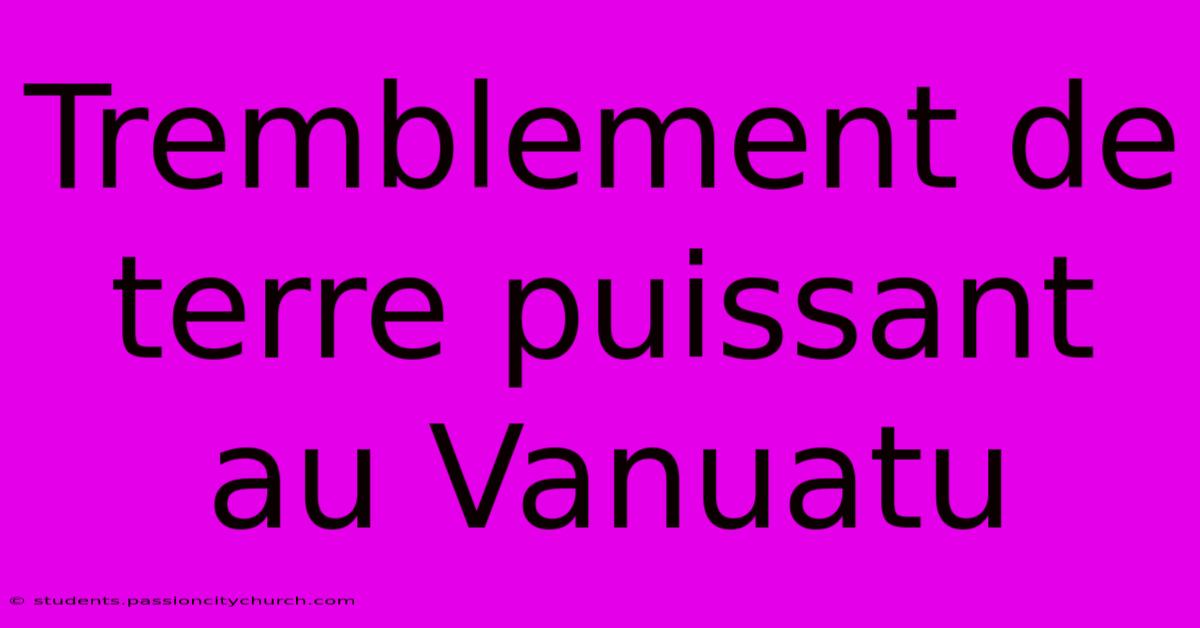 Tremblement De Terre Puissant Au Vanuatu