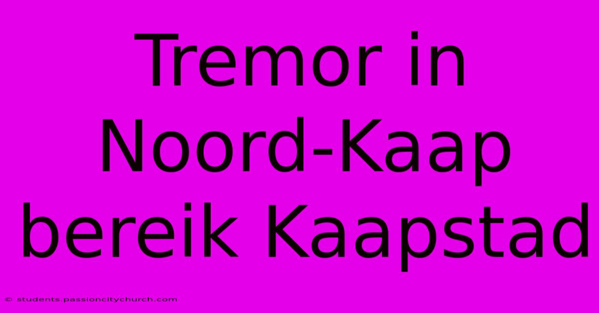 Tremor In Noord-Kaap Bereik Kaapstad