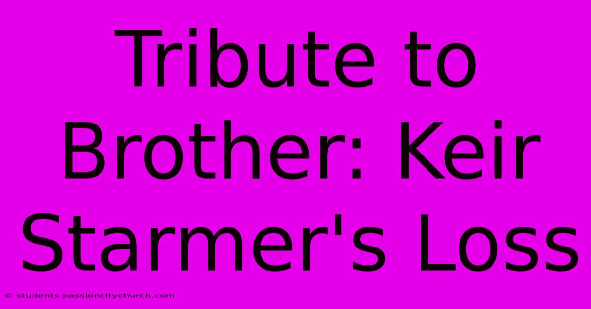 Tribute To Brother: Keir Starmer's Loss