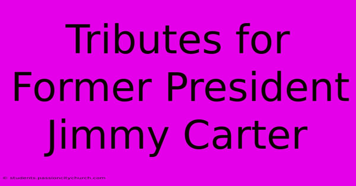 Tributes For Former President Jimmy Carter