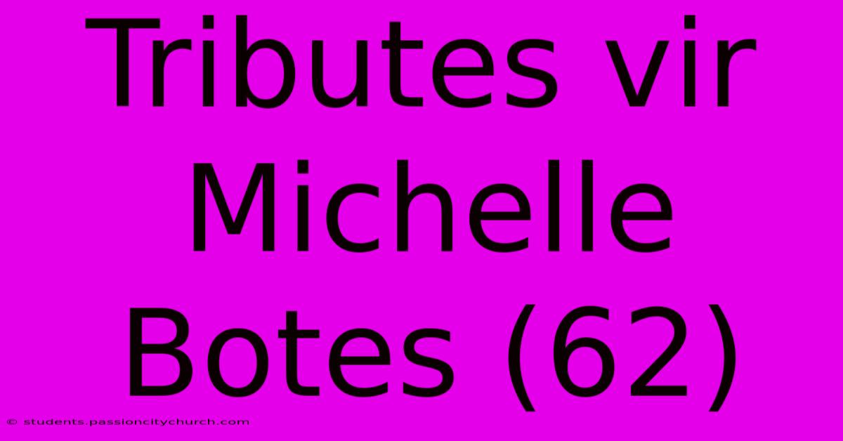 Tributes Vir Michelle Botes (62)