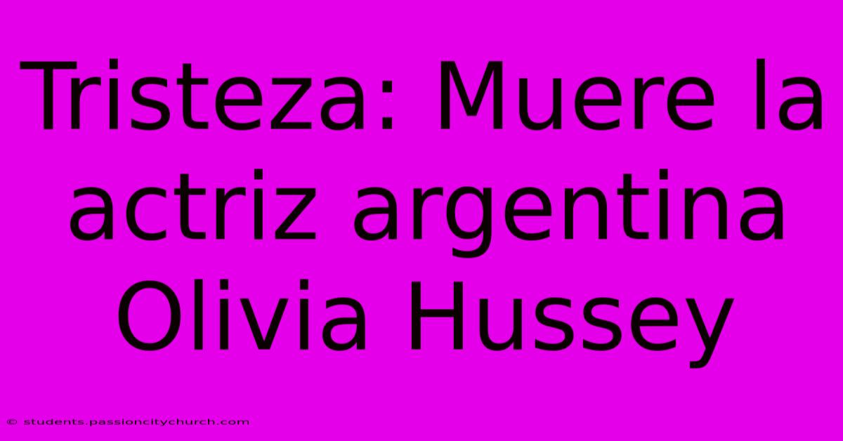 Tristeza: Muere La Actriz Argentina Olivia Hussey