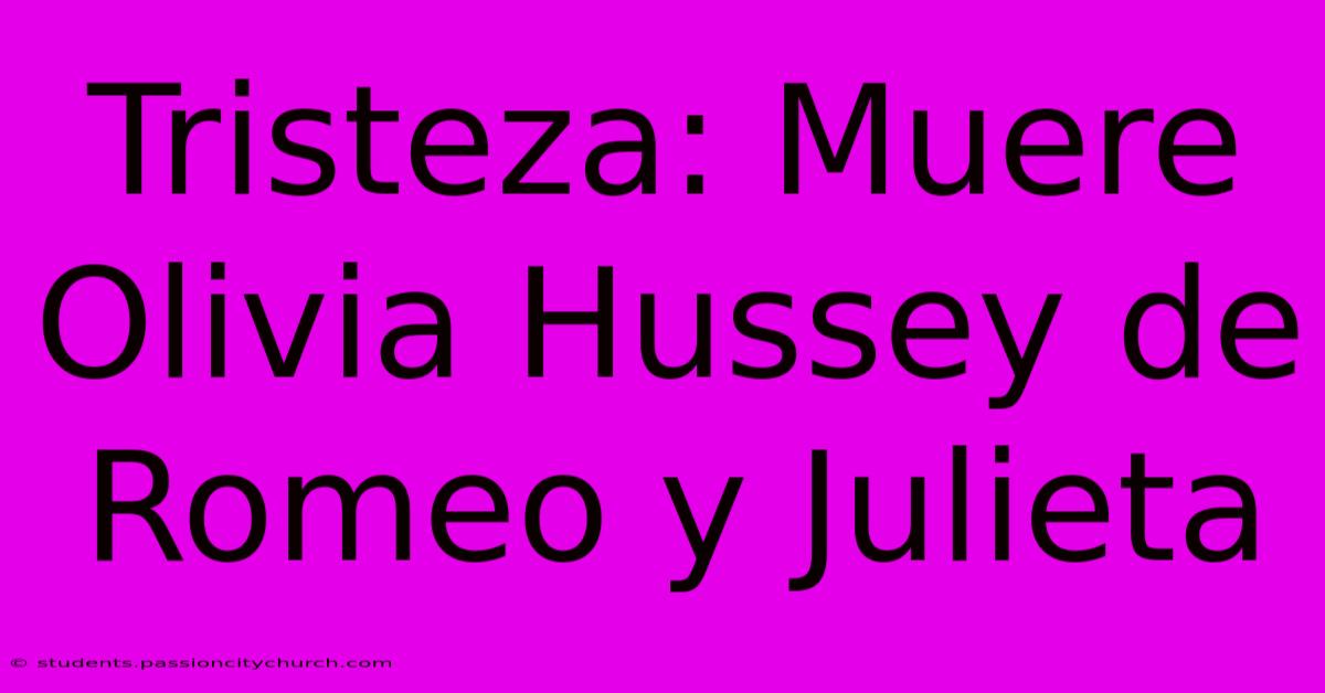 Tristeza: Muere Olivia Hussey De Romeo Y Julieta