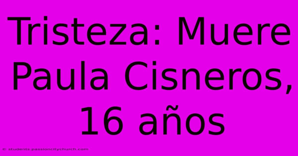 Tristeza: Muere Paula Cisneros, 16 Años