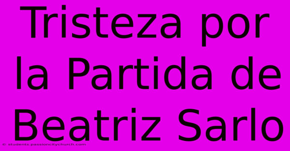 Tristeza Por La Partida De Beatriz Sarlo