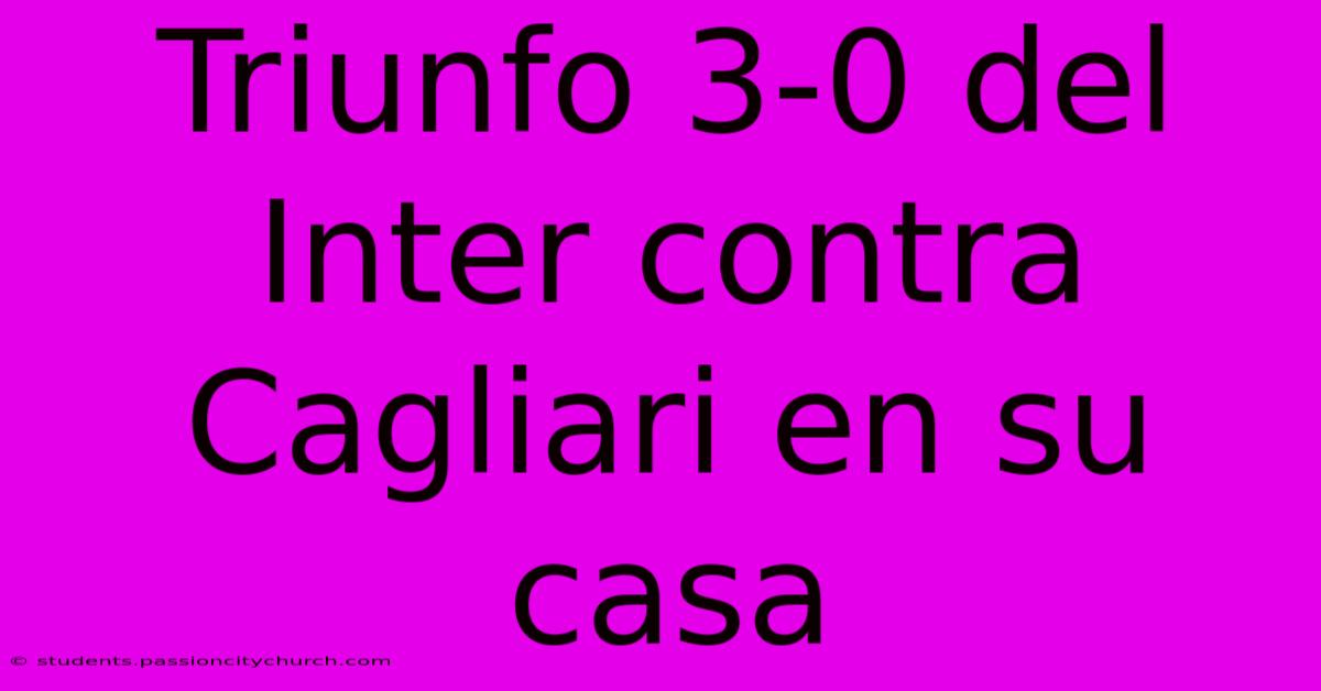 Triunfo 3-0 Del Inter Contra Cagliari En Su Casa