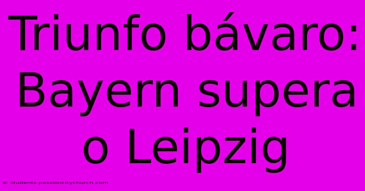 Triunfo Bávaro: Bayern Supera O Leipzig