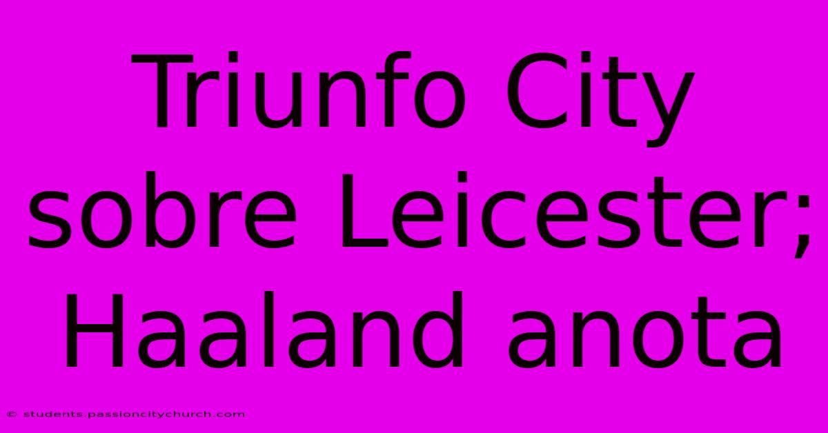 Triunfo City Sobre Leicester; Haaland Anota