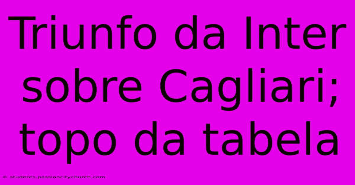 Triunfo Da Inter Sobre Cagliari; Topo Da Tabela