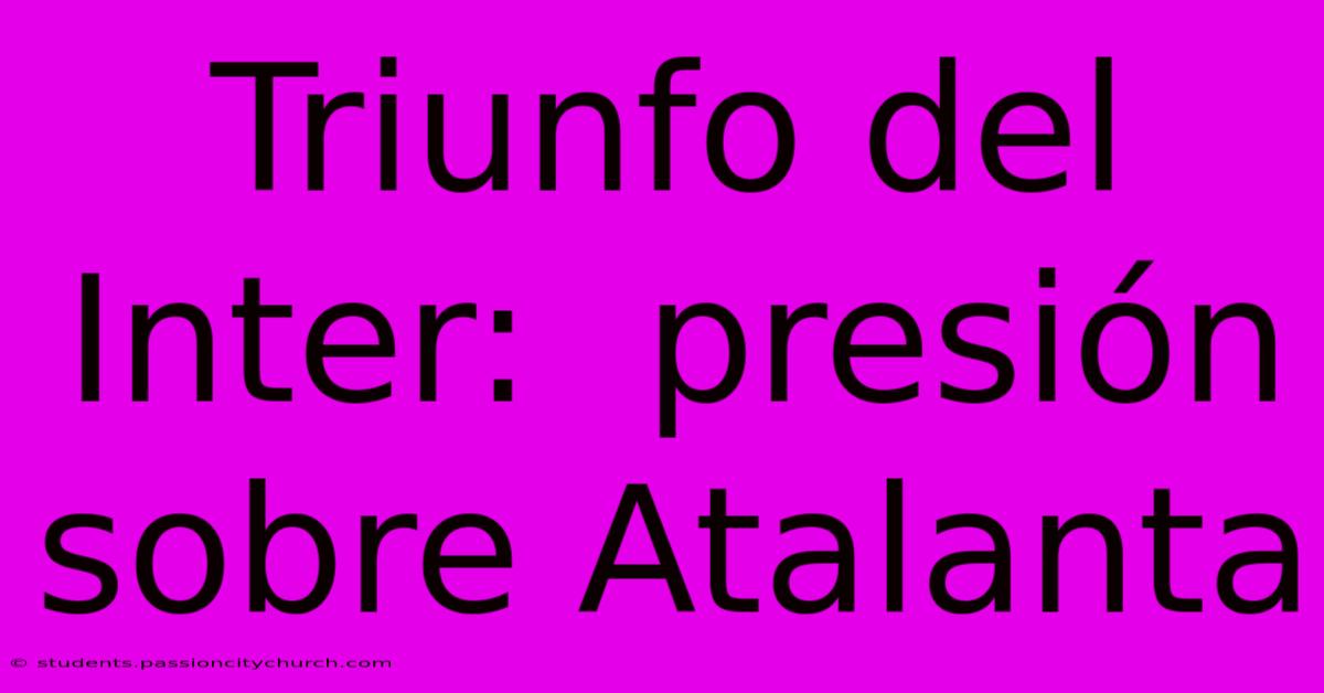 Triunfo Del Inter:  Presión Sobre Atalanta