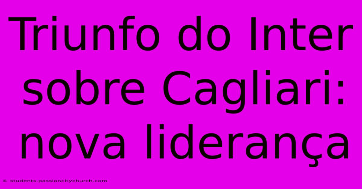 Triunfo Do Inter Sobre Cagliari: Nova Liderança