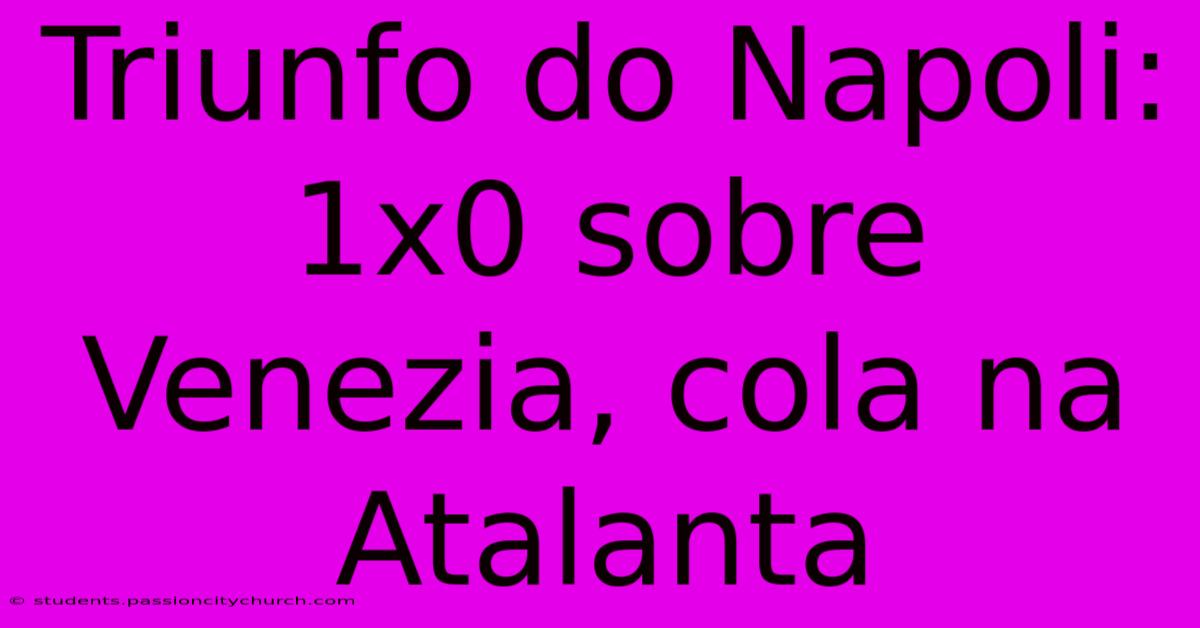 Triunfo Do Napoli: 1x0 Sobre Venezia, Cola Na Atalanta