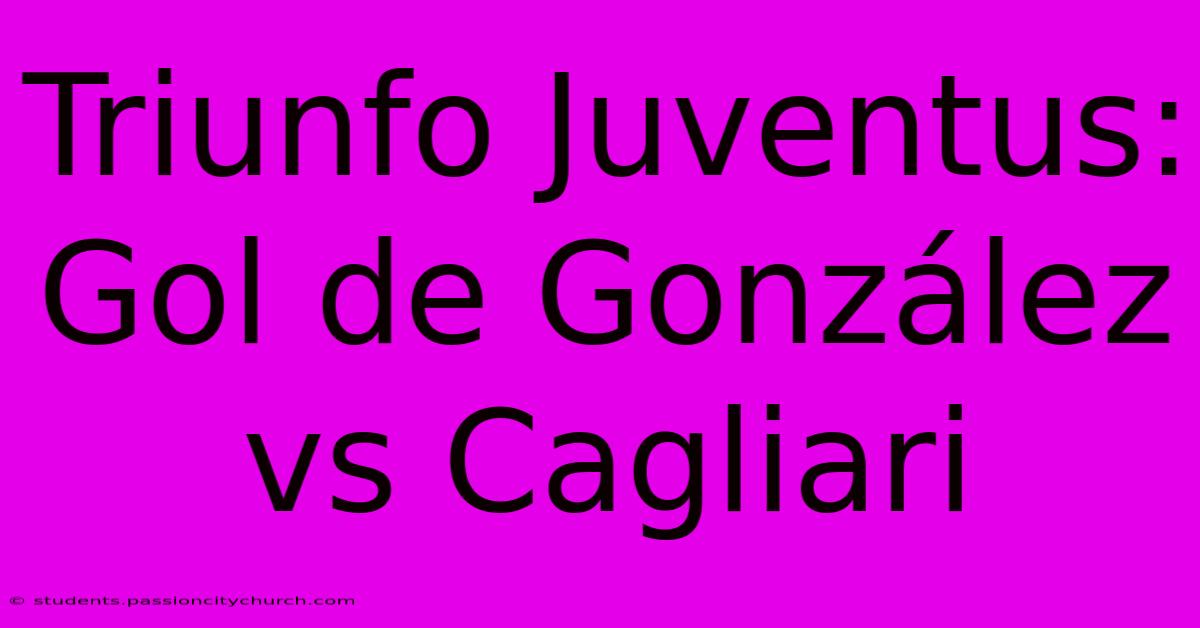 Triunfo Juventus: Gol De González Vs Cagliari