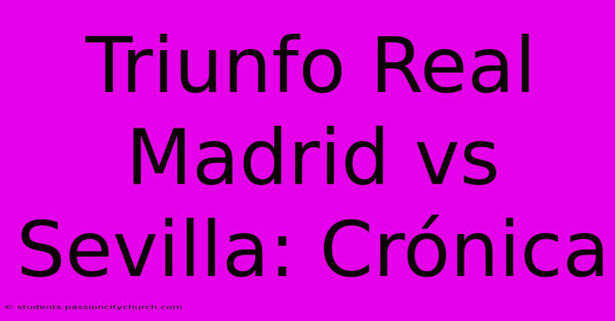 Triunfo Real Madrid Vs Sevilla: Crónica