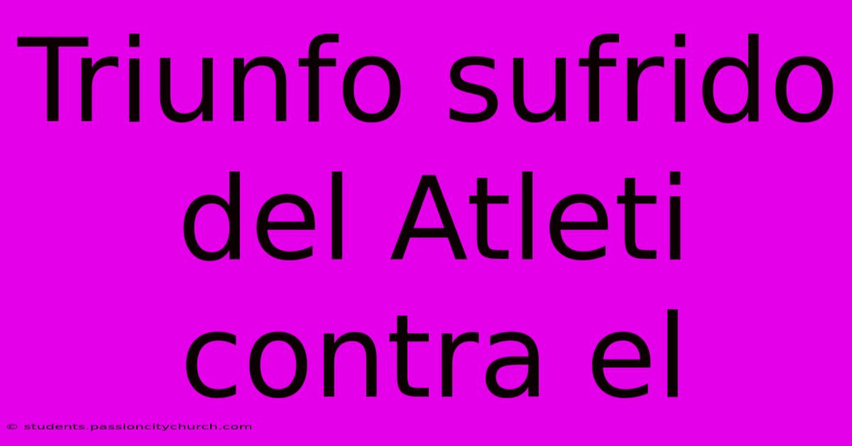 Triunfo Sufrido Del Atleti Contra El