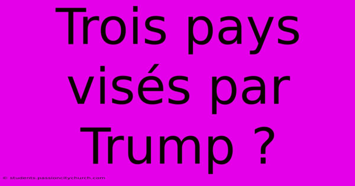 Trois Pays Visés Par Trump ?