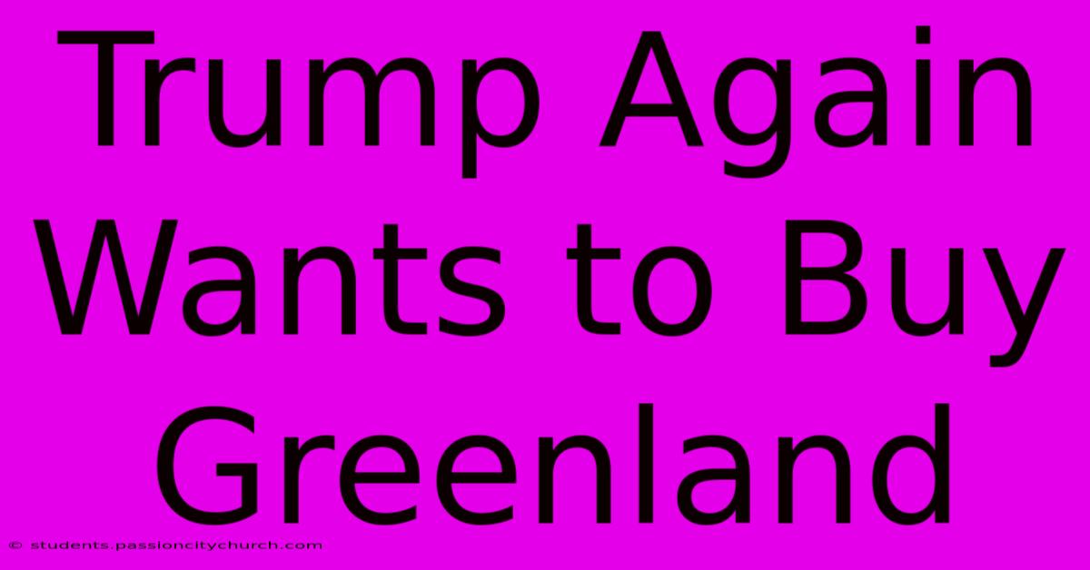 Trump Again Wants To Buy Greenland