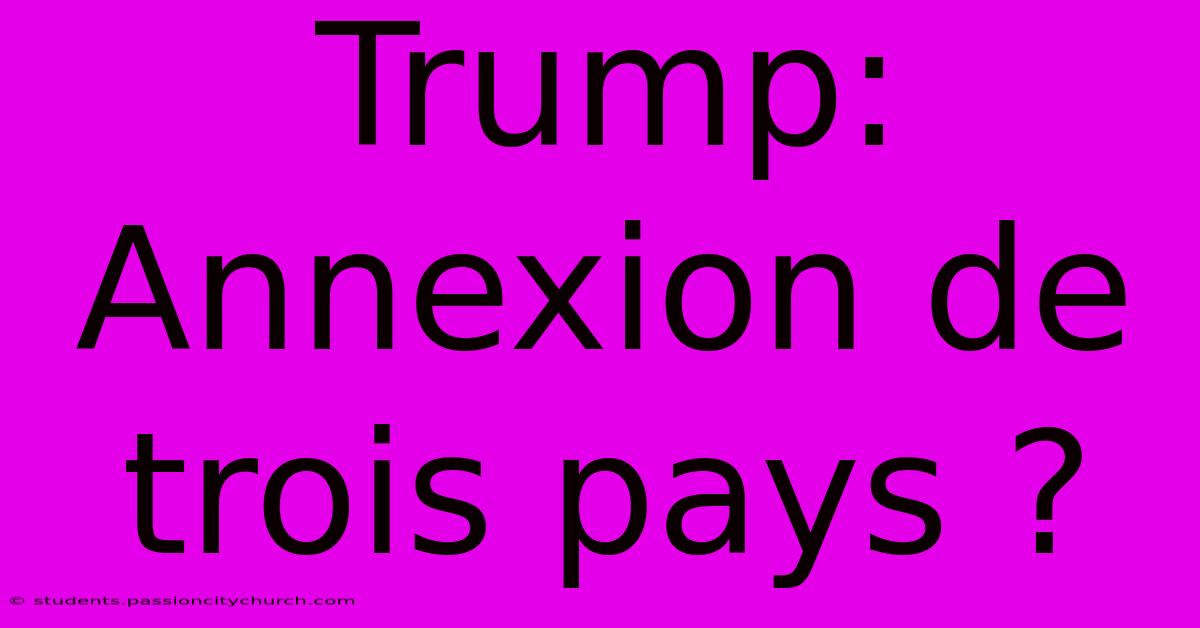 Trump: Annexion De Trois Pays ?