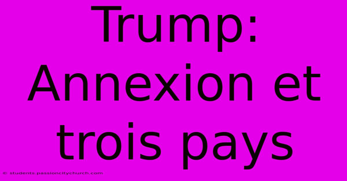 Trump: Annexion Et Trois Pays