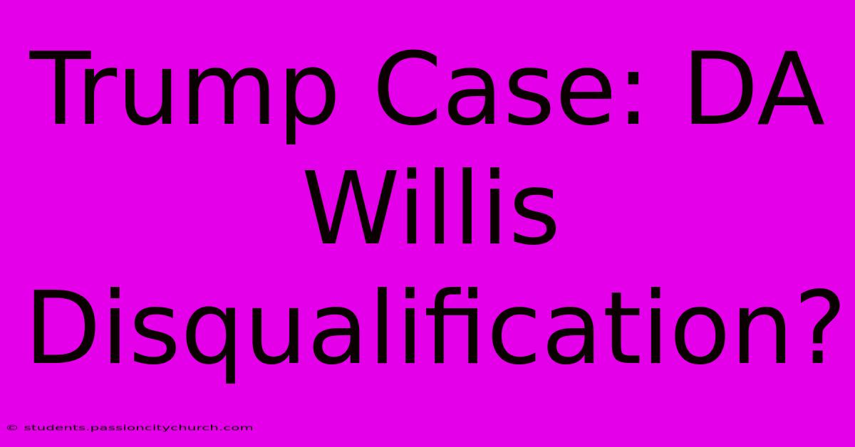 Trump Case: DA Willis Disqualification?