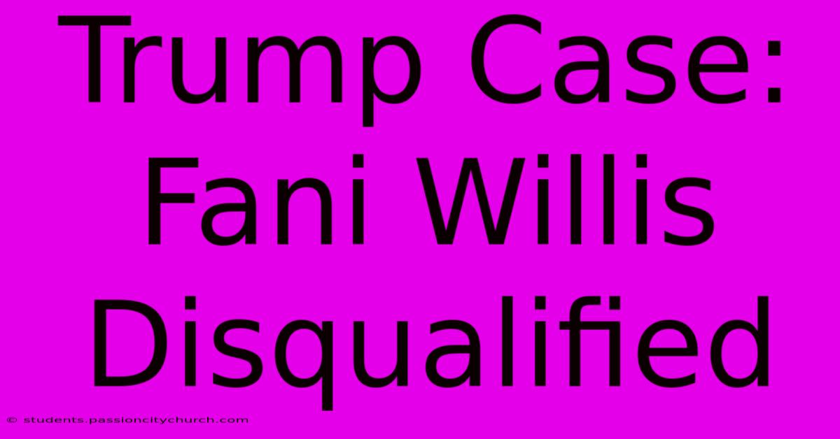 Trump Case: Fani Willis Disqualified