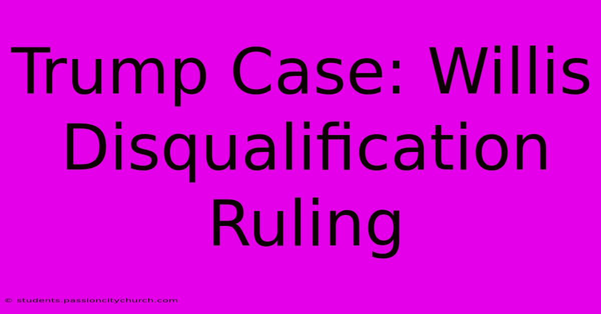 Trump Case: Willis Disqualification Ruling